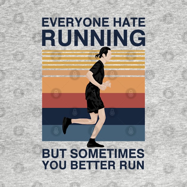 Everyone Hate Running But Sometimes You Better Run by KewaleeTee